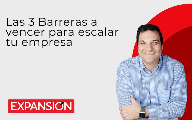 Expansión: Las 3 barreras a vencer para escalar tu empresa